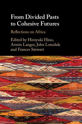 From Divided Pasts to Cohesive Futures: Reflections on Africa - Hino, Hiroyuki (Editor), and Langer, Arnim (Editor), and Lonsdale, John (Editor)