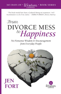 From Divorce Mess to Happiness: No-Nonsense Wisdom & Encouragement from Everyday People