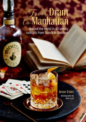 From DRAM to Manhattan: Around the World in 40 Whisky Cocktails from Scotch to Bourbon - Estes, Jesse