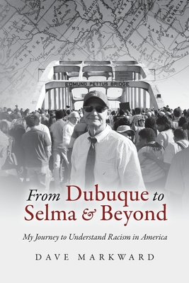 From Dubuque to Selma and Beyond: My Journey to Understand Racism in America - Markward, Dave