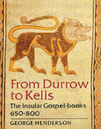 From Durrow to Kells: The Insular Gospel-Books, 650-800 - Henderson, George