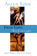 From Eden to Calvary: Jesus Christ, the Last Adam