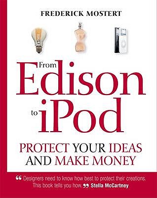 From Edison to iPod: Protect your ideas and make money - Mostert, Frederick