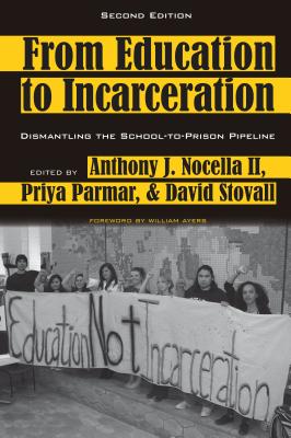 From Education to Incarceration: Dismantling the School-to-Prison Pipeline, Second Edition - Steinberg, Shirley R, and Nocella, Anthony J, II (Editor), and Parmar, Priya (Editor)