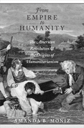 From Empire to Humanity: The American Revolution and the Origins of Humanitarianism