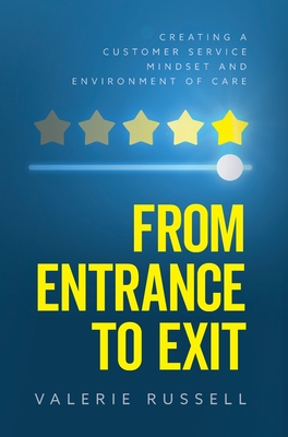 From Entrance To Exit: Creating a Customer Service Mindset and Environment of Care - Russell, Valerie