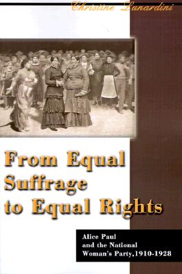 From Equal Suffrage to Equal Rights: Alice Paul and the National Woman's Party, 1910-1928 - Lunardini, Christine A