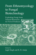 From Ethnomycology to Fungal Biotechnology: Exploiting Fungi from Natural Resources for Novel Products