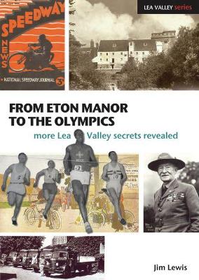 From Eton Manor to the Olympics: More Lea Valley Secrets Revealed - Lewis, Jim