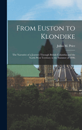 From Euston to Klondike: The Narrative of a Journey Through British Columbia and the North-West Territory in the Summer of 1898;