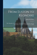 From Euston to Klondike: The Narrative of a Journey Through British Columbia and the North-West Territory in the Summer of 1898;