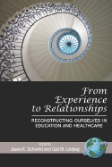 From Experience to Relationships: Reconstructing Ourselves in Education and Healthcare (PB) - Schwind, Jasna K (Editor), and Lindsay, Gail M (Editor)