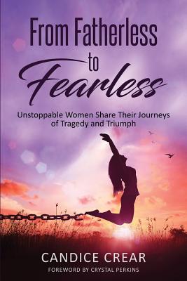 From Fatherless to Fearless: Unstoppable Women Share Their Journeys of Tragedy and Triumph - Crear, Candice, and Johnson, Tenita (Editor), and Barnes, Greta (Editor)