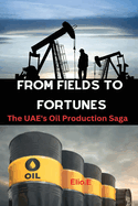 From Fields to Fortunes: The UAE's Oil Production Saga