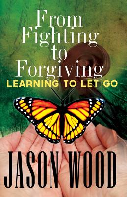 From Fighting to Forgiving: Learning to Let Go - Wood, Jason, Professor