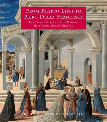 From Filippo Lippi to Piero Della Francesca: Fra Carnevale and the Making of a Renaissance Master - Christiansen, Keith, Mr., and Al, Keith Christiansen Et