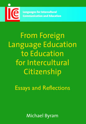 From Foreign Language Education to Education for Intercultural Citizenship: Essays and Reflections - Byram, Michael