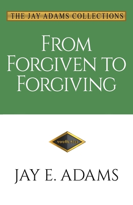 From Forgiven to Forgiving: Learning to Forgive One Another God's Way - Adams, Jay E