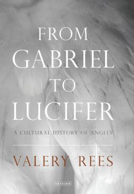 From Gabriel to Lucifer: A Cultural History of Angels - Rees, Valery