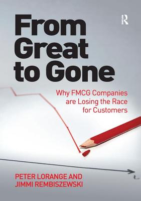 From Great to Gone: Why FMCG Companies are Losing the Race for Customers - Lorange, Peter, Professor, and Rembiszewski, Jimmi