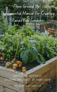 From Ground Up: The Essential Manual for Creating Raised Bed Gardens: Harvesting Happiness: Enjoying the Fruits of Your Labor