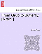 From Grub to Butterfly. [A Tale.]