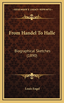 From Handel to Halle: Biographical Sketches (1890) - Engel, Louis