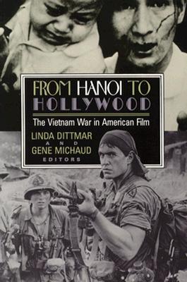 From Hanoi to Hollywood: The Vietnam War in American Film - Dittmar, Linda (Editor), and Michaud, Gene (Editor), and Berg, Rick (Contributions by)