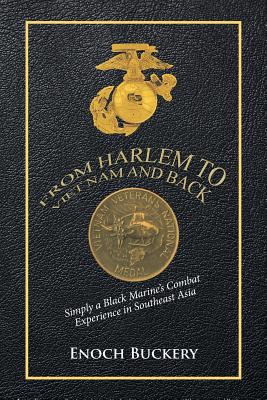 From Harlem to Viet Nam and Back: Simply a Black Marine's Combat Experience in Southeast Asia - Buckery, Enoch
