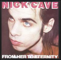 From Her to Eternity - Nick Cave & the Bad Seeds