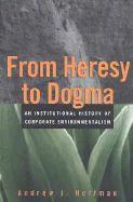 From Heresy to Dogma: An Institutional History of Corporate Environmentalism - Hoffman, Andrew J, and Hicks, Bill (Editor)