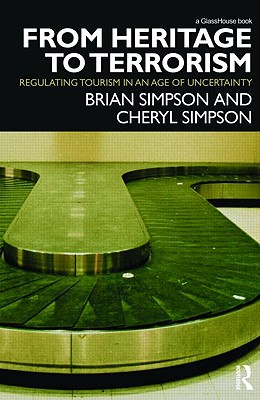 From Heritage to Terrorism: Regulating Tourism in an Age of Uncertainty - Simpson, Brian, and Simpson, Cheryl