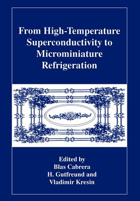 From High-Temperature Superconductivity to Microminiature Refrigeration - Cabrera, B (Editor), and Gutfreund, H (Editor), and Kresin, Vladimir Z (Editor)