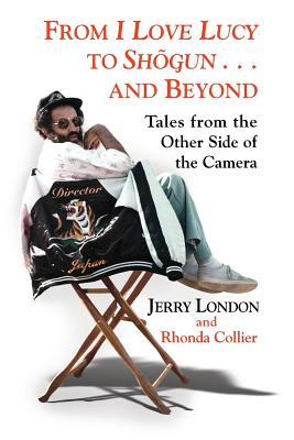 From I Love Lucy to Shogun and Beyond: Tales from the Other Side of the Camera - Collier, Rhonda, and London, Jerry