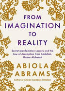 From Imagination to Reality: Secret Manifestation Lessons and the Law of Assumption from Abdullah, Master Alchemist