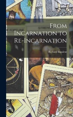 From Incarnation to Re-Incarnation - Ingalese, Richard