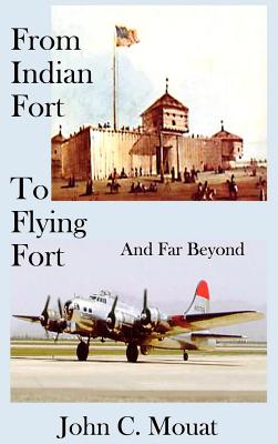 FROM INDIAN FORT TO FLYING FORT -And Far Beyond - Mouat, John C