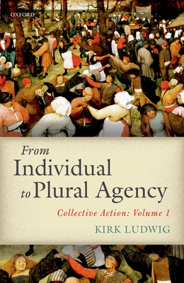 From Individual to Plural Agency: Collective Action: Volume 1 - Ludwig, Kirk