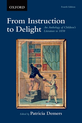 From Instruction to Delight: An Anthology of Children's Literature to 1850 - Demers, Patricia (Editor)