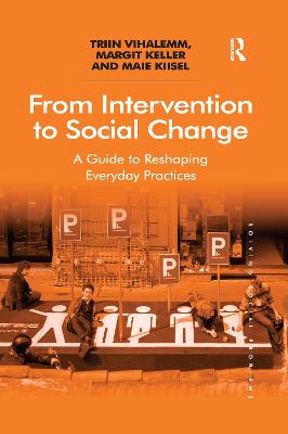From Intervention to Social Change: A Guide to Reshaping Everyday Practices - Vihalemm, Triin, and Keller, Margit, and Kiisel, Maie
