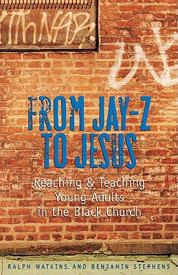 From Jay-Z to Jesus: Reaching & Teaching Young Adults in the Black Church - Stephens, Benjamin, III, and Watkins, Ralph C