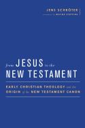 From Jesus to the New Testament: Early Christian Theology and the Origin of the New Testament Canon