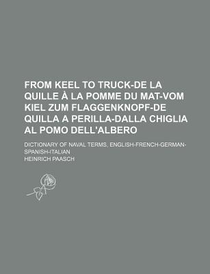 From Keel to Truck-de La Quille a la Pomme Du Mat-Vom Kiel Zum Flaggenknopf-de Quilla a Perilla-Dalla Chiglia Al Pomo Dell'albero; Dictionary of Naval - Paasch, Heinrich