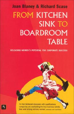 From Kitchen Sink to Boardroom: Realizing Women's Potential for Corporate Success - Blaney, Joan, and Scase, Richard