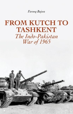 From Kutch to Tashkent: The Indo-Pakistan War of 1965 - Bajwa, Farooq Naseem