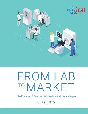 From Lab to Market: The Process of Commercializing Medical Technologies - Walsh, Brian (Contributions by), and Plummer, D'Lynne (Editor), and Kingsley, Manuel (Contributions by)