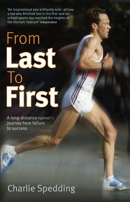 From Last to First: A Long-distance Runner's Journey from Failure to Success - Spedding, Charlie