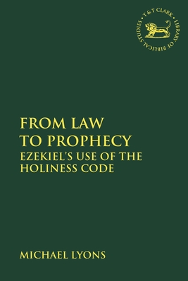 From Law to Prophecy: Ezekiel's Use of the Holiness Code - Lyons, Michael A, and Mein, Andrew (Editor), and Camp, Claudia V (Editor)