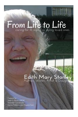 From Life to Life: caring for aging, ill or dying loved ones - Langguth-Ryan, Paula (Contributions by), and Garza, Janet (Foreword by), and Stanley, Edith Mary