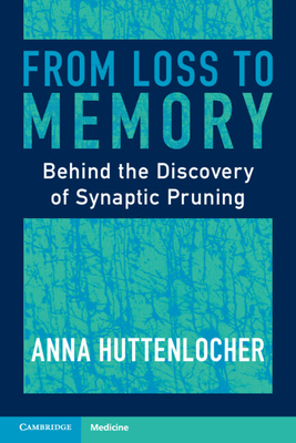 From Loss to Memory: Behind the Discovery of Synaptic Pruning - Huttenlocher, Anna